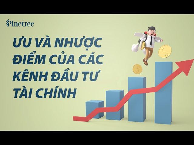 ƯU VÀ NHƯỢC ĐIỂM CÁC KÊNH ĐẦU TƯ TÀI CHÍNH | Từ điển chứng sĩ