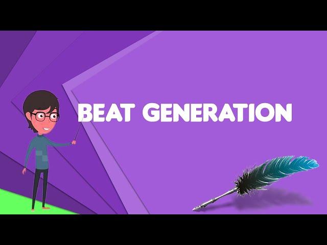 What is Beat Generation? Explain Beat Generation, Define Beat Generation, Meaning of Beat Generation