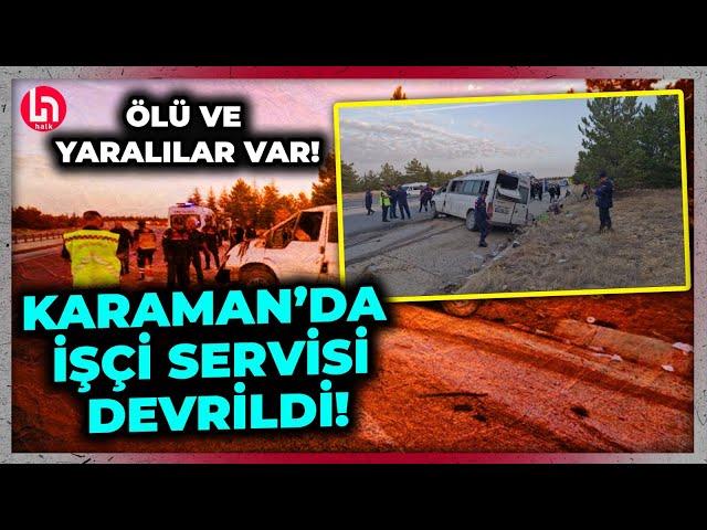 Karaman'da feci kaza! İşçi servisi devrildi: Ölü ve yaralılar var!