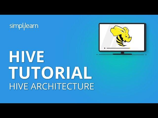 Hive Tutorial | Hive Architecture | Hive Tutorial For Beginners | Hive In Hadoop | Simplilearn