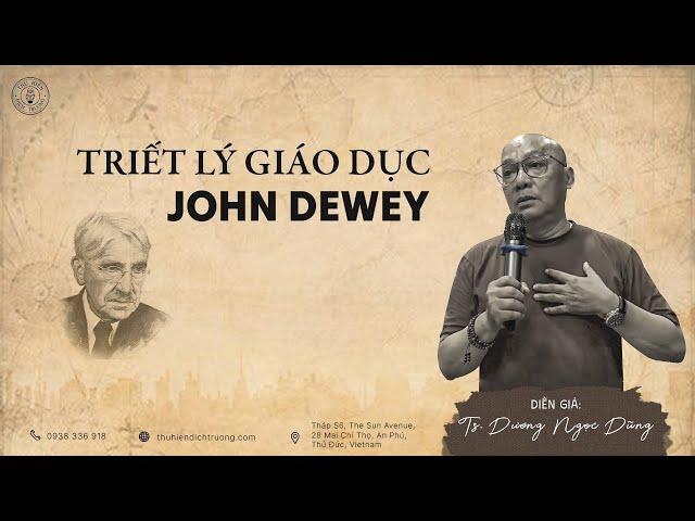 TRIẾT LÝ GIÁO DỤC JOHN DEWEY|TS.DƯƠNG NGỌC DŨNG