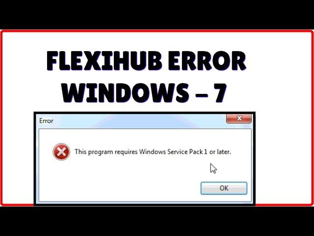 This Program requires Windows Service Pack 1 or Later - Flexihub Not Open Error