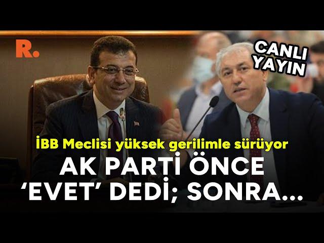 İBB Meclisi | AK Parti önce 'evet' dedi; sonra kararının değişmesini istedi #CANLI