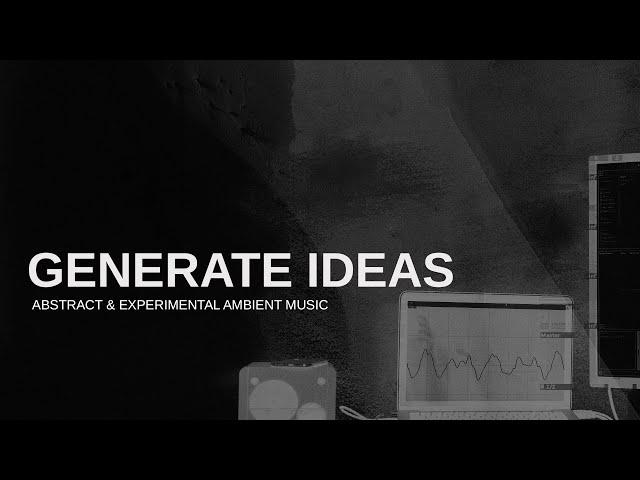 Idea generation - Experimental/Abstract/Ambient Music (Ableton Live 11)