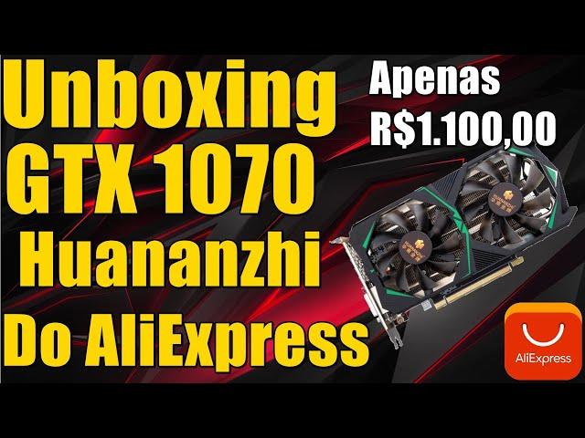 Unboxing GTX 1070 Huananzhi do AliEXpress Apenas R$1.100,00