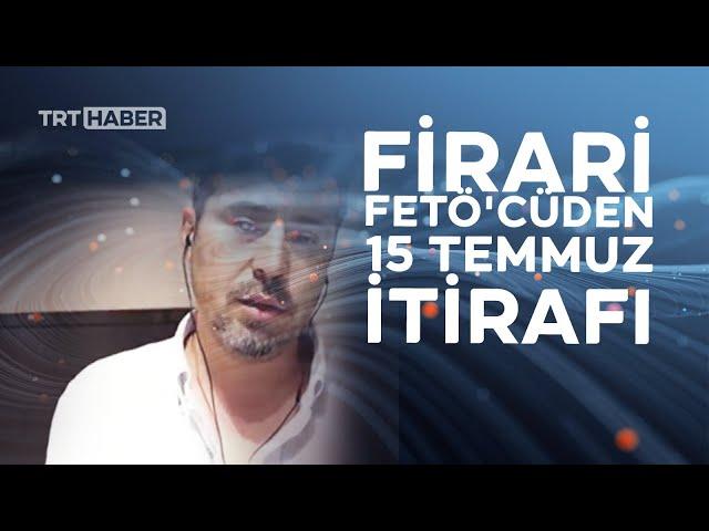 Firari FETÖ'cü itiraf etti: Darbe girişimi FETÖ'nün planıydı