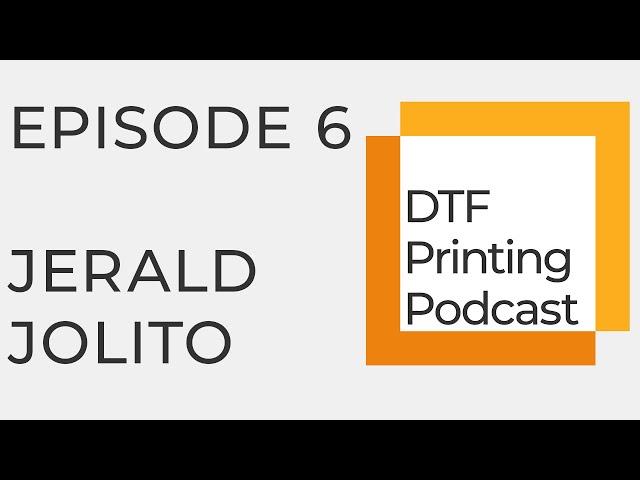 DTF Printing Podcast | Episode 6 Jerald Jolito