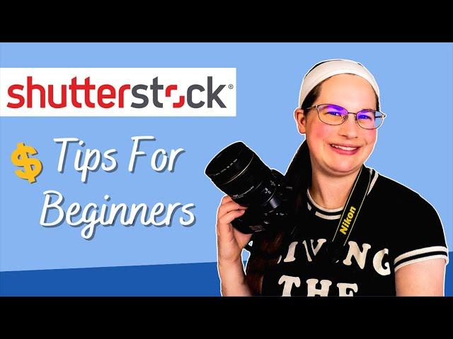 SHUTTERSTOCK FOR BEGINNERS -- Tips For Selling Stock Photos