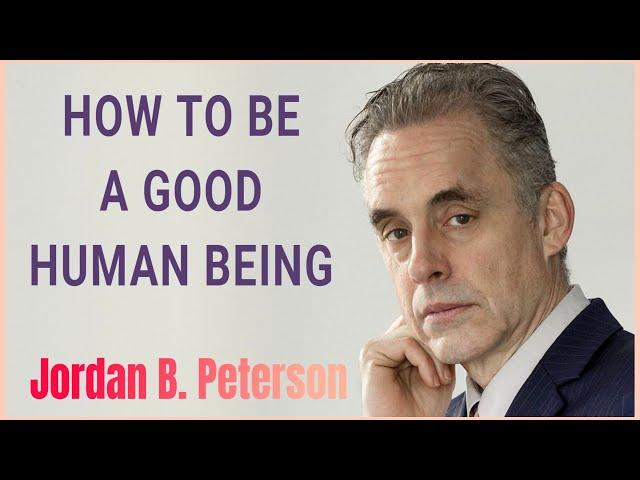 How To Be A Good Human Being | Jordan Peterson