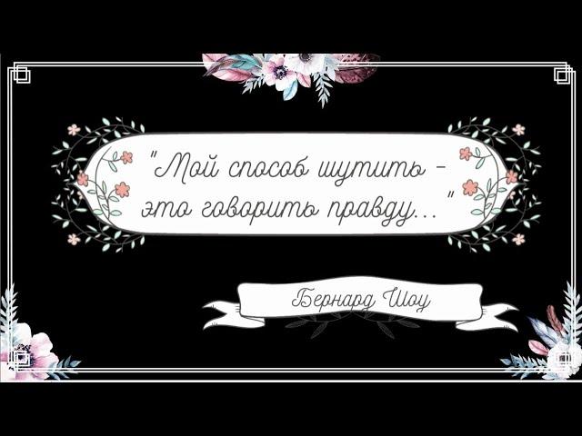 "Мой способ шутить - это говорить правду" (Б.Шоу)