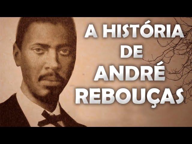 A HISTÓRIA DE ANDRÉ REBOUÇAS