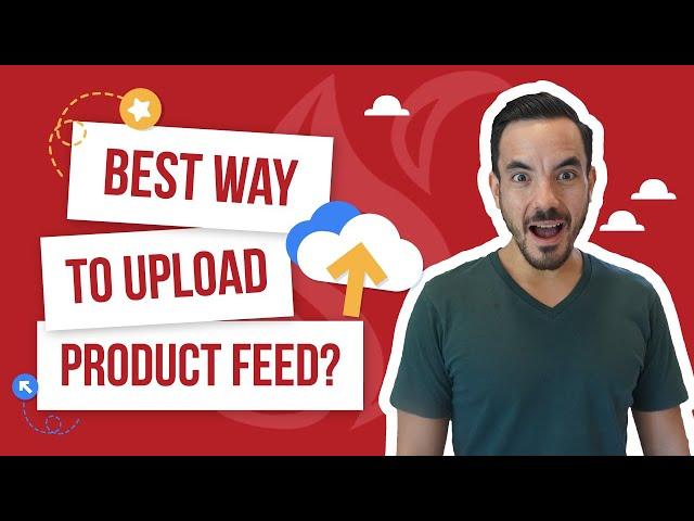 3 Ways To Upload your Product Feed to Google Merchant Center, Ranked Best To Worst