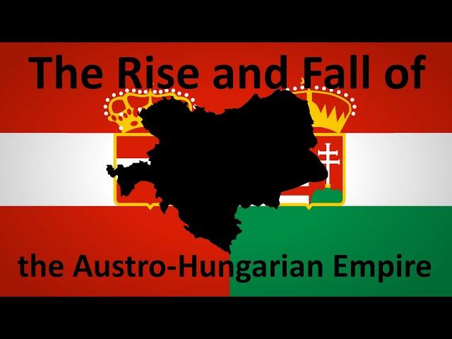 The Rise and Fall of the Austro-Hungarian Empire