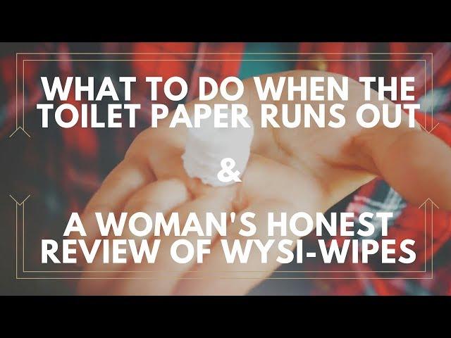 What to do when the Toilet Paper is Gone and a Woman's honest review of Wysi-Wipes