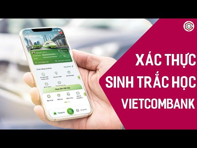 Hướng Dẫn Xác Thực Sinh Trắc Học Ngân Hàng Vietcombank | Giao Dịch Ngân Hàng Online An Toàn