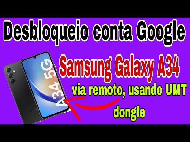 Desbloqueio conta Google Samsung A34,via remoto, usando UMT dongle.