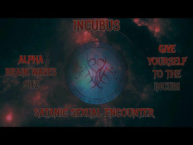 Incubus- Give Yourself To The Incubi- Alpha Brainwaves 9hz - Satanic Sexual Encounter