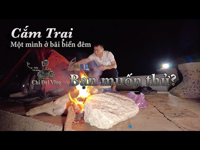 Cắm trại - Một mình ở bãi biển đêm || Phượt bụi cùng Chí Đại Vlog