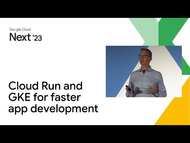 Cloud Run and Google Kubernetes Engine (GKE) for faster application development