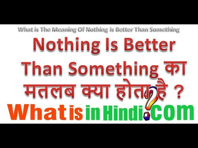 Meaning of Nothing Is Better Than Something | Nothing Is Better Than Something ka matlab kya hai