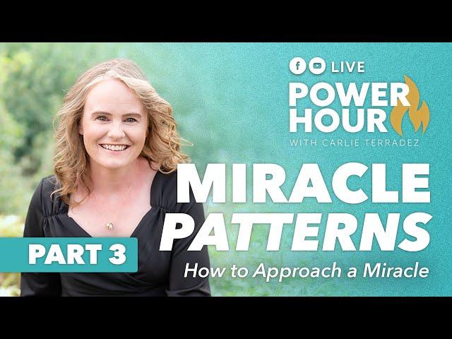 How To Approach A Miracle | Miracle Patterns PT3 | Power Hour LIVE with Carlie Terradez 