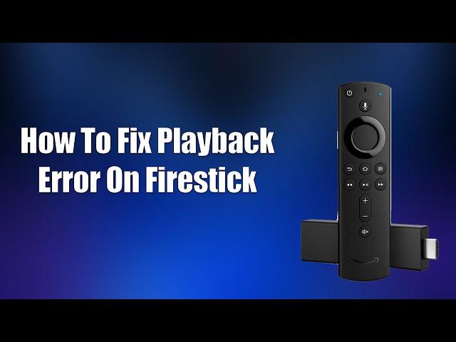 How To Fix Playback Error On Firestick