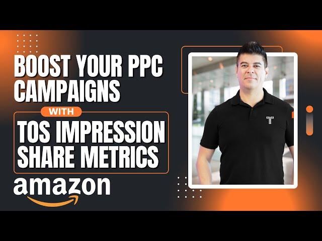 How To Boost Your Amazon PPC Campaigns With ToS Impression Share Metric - Step by Step Guide