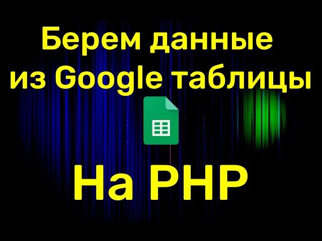 Чтение Google таблиц через PHP и вывод данных на HTML страницу