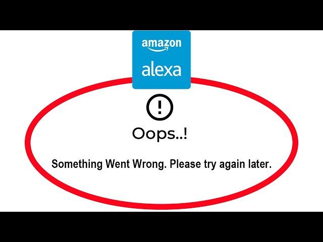 How To Fix Amazon Alexa App Oops Something Went Wrong Please Try Again Later Error