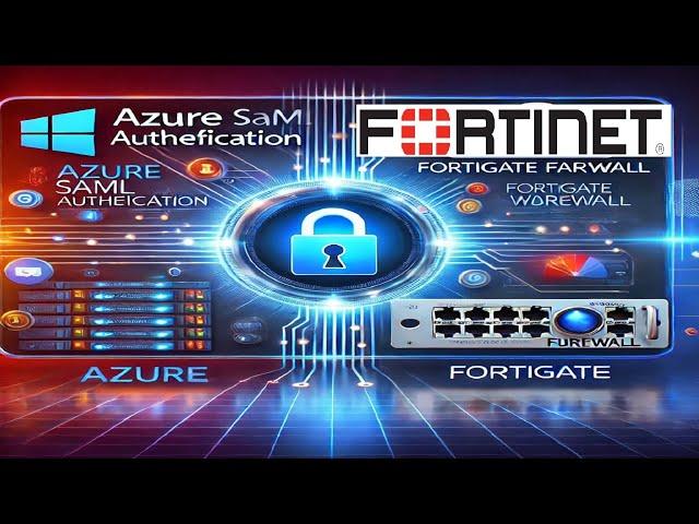 Azure SAML Authentication with FortiGate Firewall for SSL VPN: Step-by-Step Guide