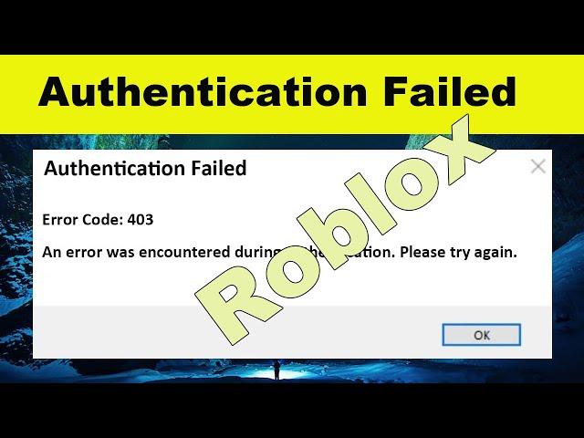 Roblox - Authentication Failed - Error Code 403 - An Error Was Encountered During Authentication