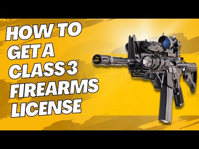HOW TO GET A CLASS 3 FIREARMS LICENSE