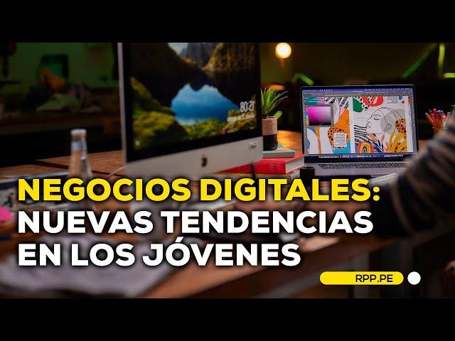 Negocios digitales: nuevas tendencias en los jóvenes