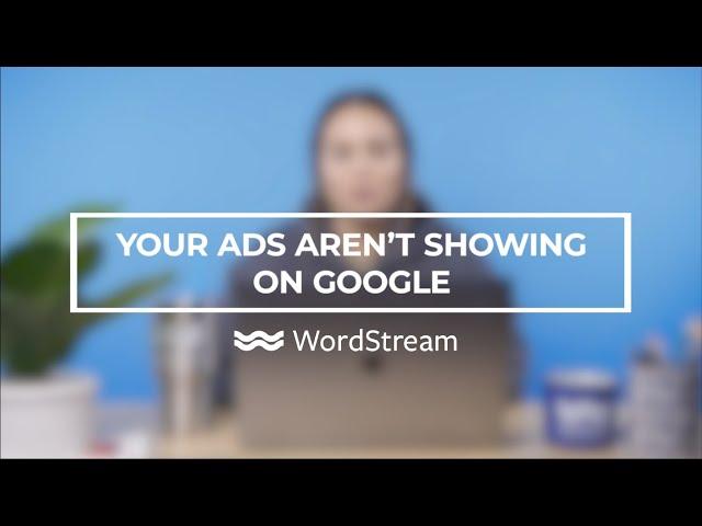 Ads Not Showing? Don't Panic! 11 Reasons Your Google Ads Aren't Showing | WordStream
