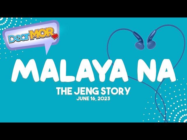 Dear MOR: "Malaya Na" The Jeng Story 06-16-23