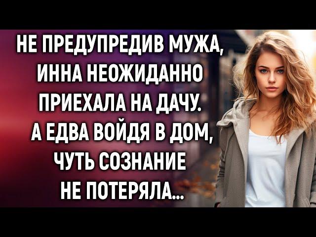 Не предупредив мужа, Инна неожиданно приехала на дачу. А едва войдя в дом…