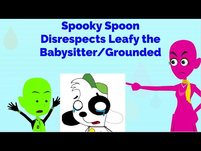 Spooky Spoon Disrespects Leafy The Baby Sitter and gets Grounded