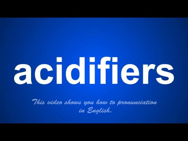 the correct pronunciation of acidifiers in English.