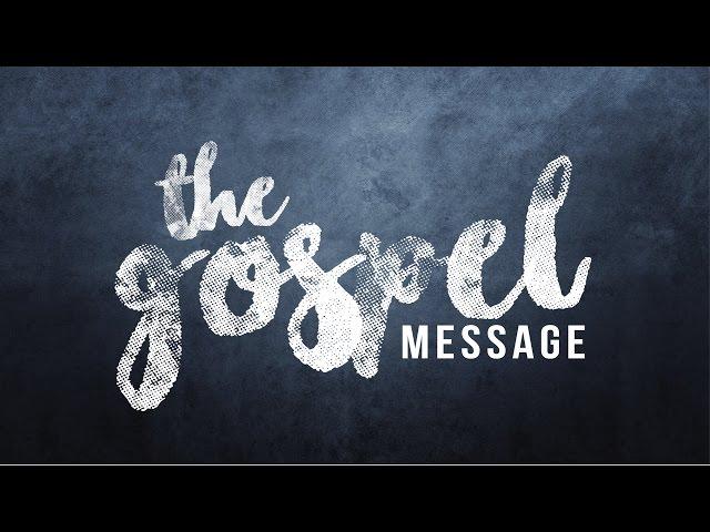 The Gospel Message: Getting the Gospel Right