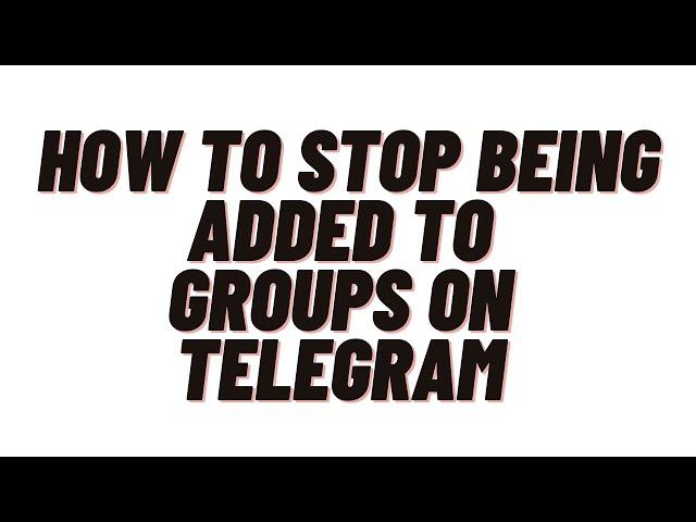 how to stop being added to groups on telegram