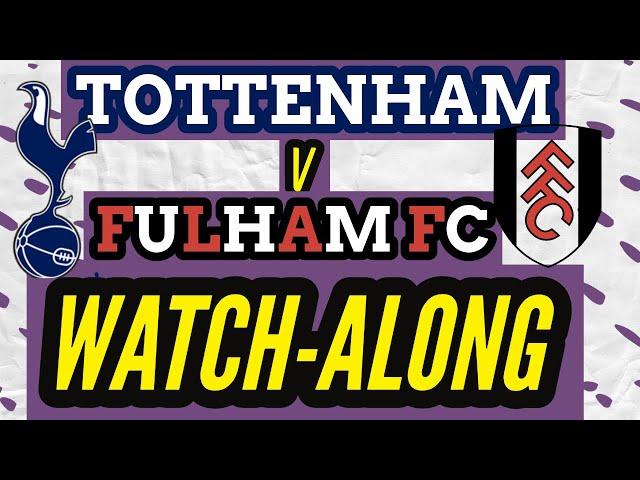 TOTTENHAM HOTSPUR V FULHAM FC LIVE WATCHALONG | PREMIERE LEAGUE LIVE WATCHALONG