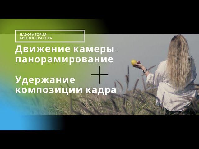 Движение камеры- виды панорамирования. Композиционное удержание объекта съёмки