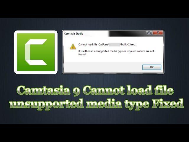 Camtasia 9 Cannot load file | unsupported media type Fixed