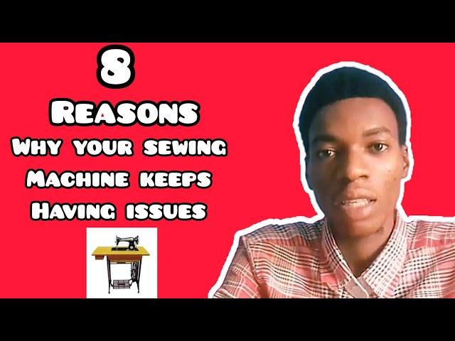 8 Reasons why your Sewing Machine keeps giving you issues