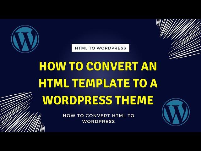 How to Convert an HTML Template to a WordPress Theme: A Step-by-Step Guide