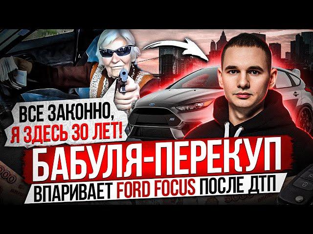 БАБУЛЯ-ПЕРЕКУП ВПАРИВАЕТ FORD FOCUS ПОСЛЕ ДТП / 30 ЛЕТ В БИЗНЕСЕ / ПОКУПАТЬ БУДЕТЕ?