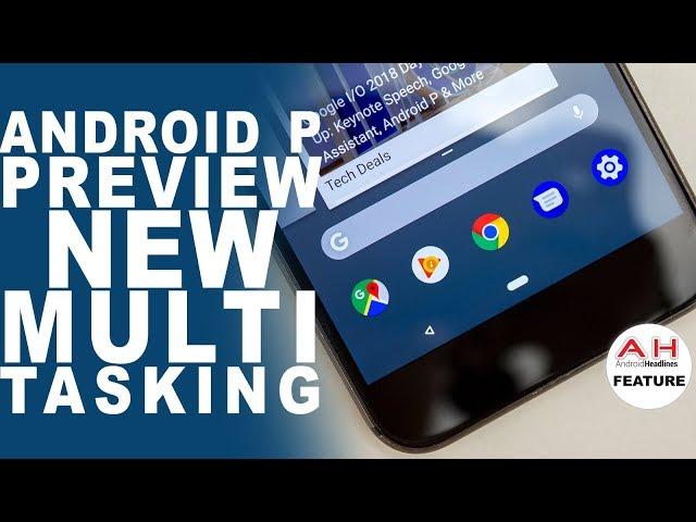 Android P Multi-Tasking Preview - New Isn't Always Better