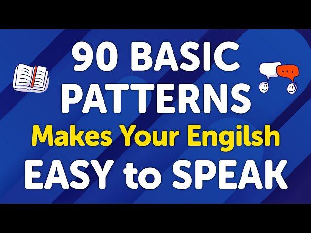 90 Basic Patterns that Makes Your English Easy to Speak