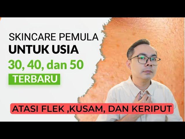 SKINCARE UNTUK USIA 30, 40, DAN 50 TAHUN UNTUK MEMUDARKAN FLEK, ATASI KUSAM DAN KERIPUT