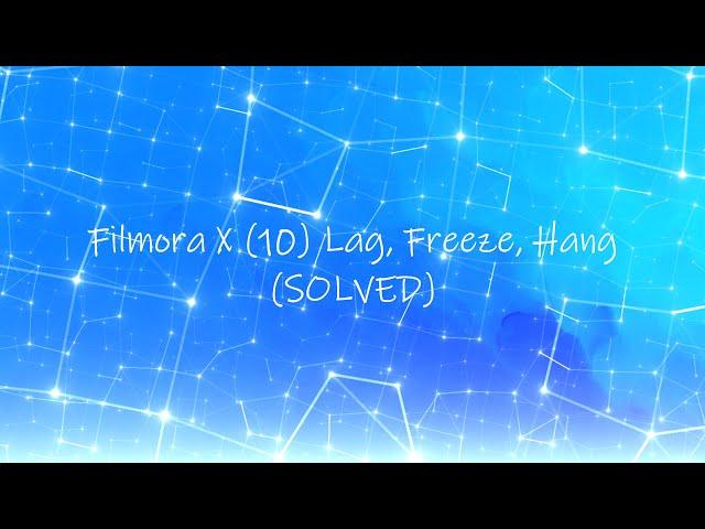 Filmora X (10) Lag, Freeze, Hang (SOLVED)